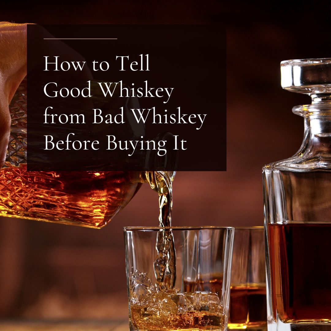 How to Tell Good Whiskey from Bad Whiskey Before Buying It