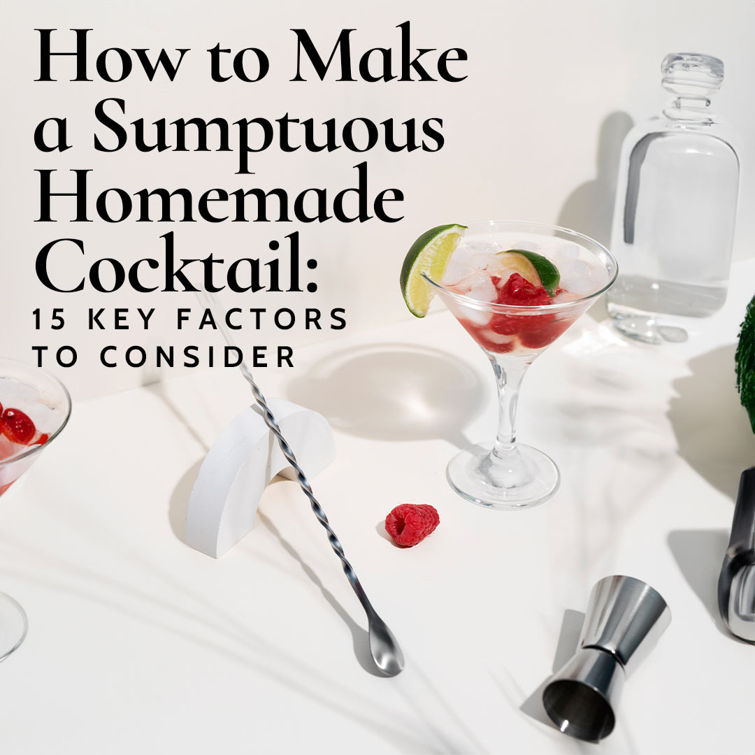 How to Make a Sumptuous Homemade Cocktail: 15 Key Factors To Consider